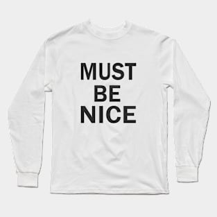 MUST BE NICE Long Sleeve T-Shirt